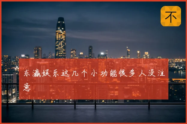 东瀛娱乐这几个小功能很多人没注意